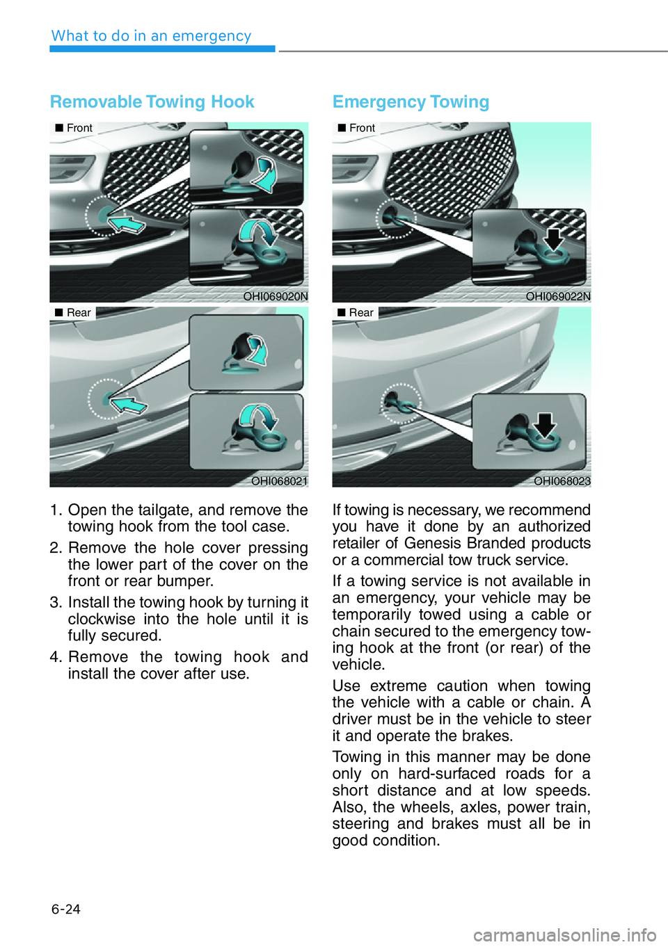 HYUNDAI GENESIS G90 2016 Owners Manual 6-24
What to do in an emergency
Removable Towing Hook
1. Open the tailgate, and remove the
towing hook from the tool case.
2. Remove the hole cover pressing
the lower part of the cover on the
front o HYUNDAI GENESIS G90 2016 Owners Manual 6-24
What to do in an emergency
Removable Towing Hook
1. Open the tailgate, and remove the
towing hook from the tool case.
2. Remove the hole cover pressing
the lower part of the cover on the
front o