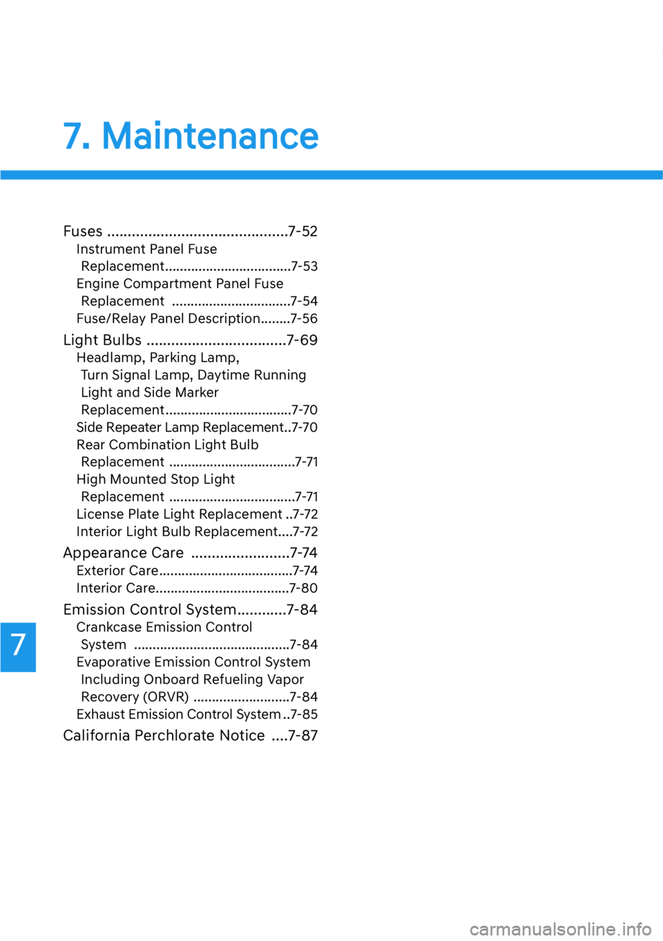 HYUNDAI GENESIS G90 2016  Owners Manual 7. Maintenance
Fuses ............................................7-52
Instrument Panel Fuse 
Replacement..................................7-53
Engine Compartment Panel Fuse
Replacement ...............