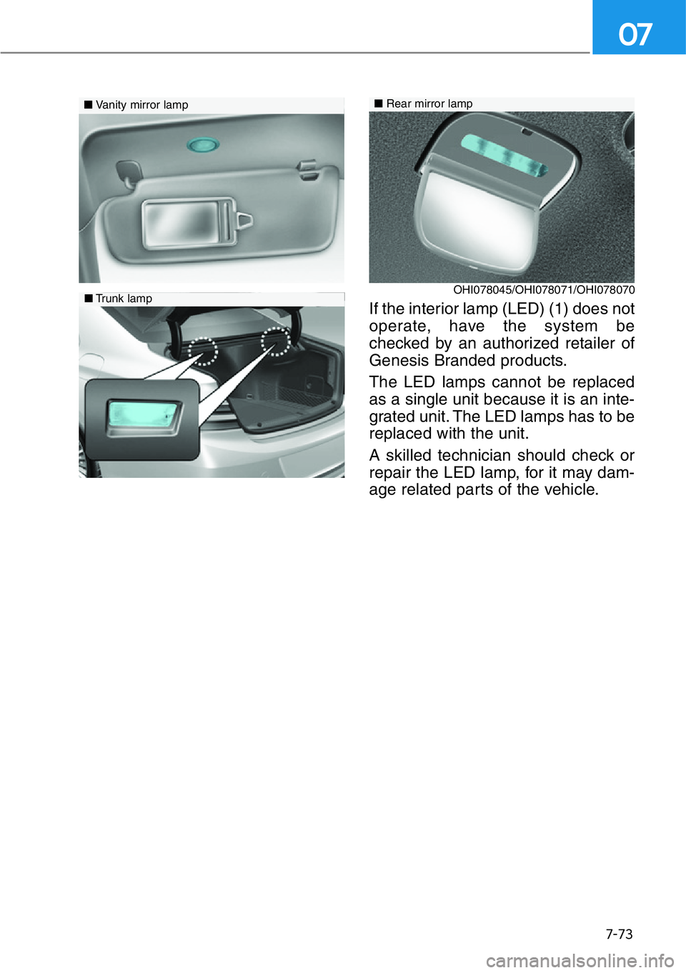 HYUNDAI GENESIS G90 2016 Owners Manual 7-73
07
If the interior lamp (LED) (1) does not
operate, have the system be
checked by an authorized retailer of
Genesis Branded products.
The LED lamps cannot be replaced
as a single unit because it HYUNDAI GENESIS G90 2016 Owners Manual 7-73
07
If the interior lamp (LED) (1) does not
operate, have the system be
checked by an authorized retailer of
Genesis Branded products.
The LED lamps cannot be replaced
as a single unit because it
