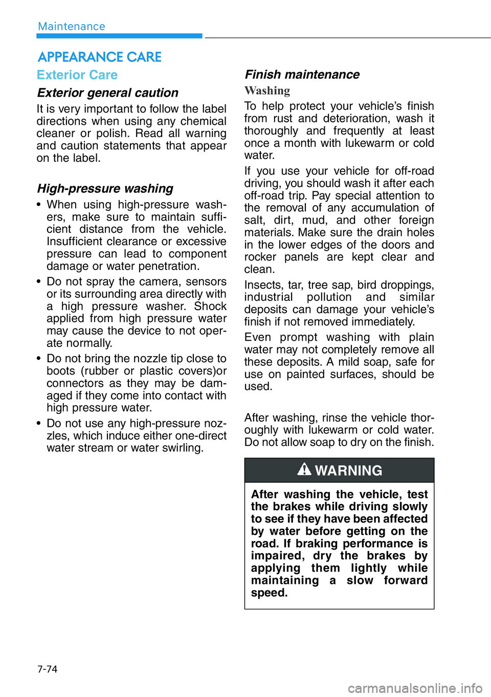HYUNDAI GENESIS G90 2016 Owners Manual 7-74
Maintenance
Exterior Care
Exterior general caution
It is very important to follow the label
directions when using any chemical
cleaner or polish. Read all warning
and caution statements that app HYUNDAI GENESIS G90 2016 Owners Manual 7-74
Maintenance
Exterior Care
Exterior general caution
It is very important to follow the label
directions when using any chemical
cleaner or polish. Read all warning
and caution statements that app