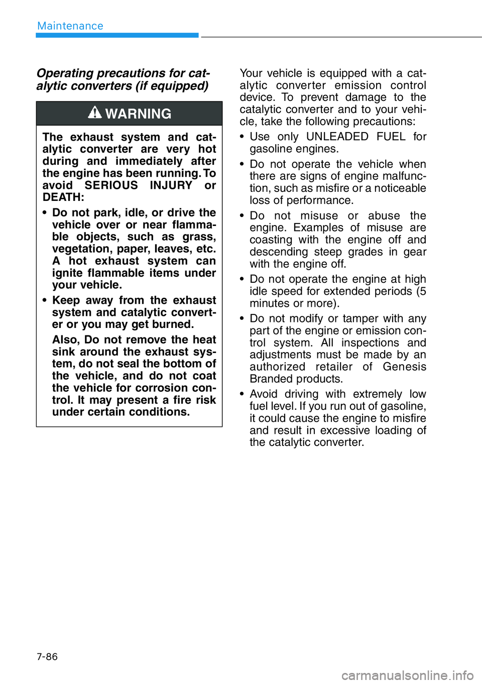 HYUNDAI GENESIS G90 2016 Owners Manual 7-86
Maintenance
Operating precautions for cat-
alytic converters (if equipped)Your vehicle is equipped with a cat-
alytic converter emission control
device. To prevent damage to the
catalytic convert HYUNDAI GENESIS G90 2016 Owners Manual 7-86
Maintenance
Operating precautions for cat-
alytic converters (if equipped)Your vehicle is equipped with a cat-
alytic converter emission control
device. To prevent damage to the
catalytic convert