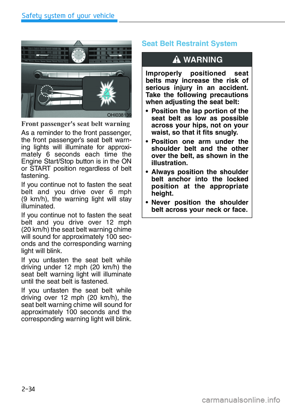 HYUNDAI GENESIS G90 2016 Workshop Manual 2-34
Safety system of your vehicle
Front passenger's seat belt warning
As a reminder to the front passenger,
the front passenger’s seat belt warn-
ing lights will illuminate for approxi-
mately HYUNDAI GENESIS G90 2016 Workshop Manual 2-34
Safety system of your vehicle
Front passenger's seat belt warning
As a reminder to the front passenger,
the front passenger’s seat belt warn-
ing lights will illuminate for approxi-
mately