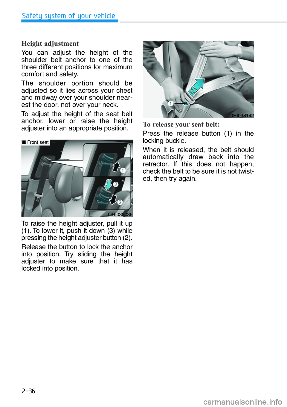 HYUNDAI GENESIS G90 2016 Workshop Manual 2-36
Safety system of your vehicle
Height adjustment
You can adjust the height of the
shoulder belt anchor to one of the
three different positions for maximum
comfort and safety.
The shoulder portion HYUNDAI GENESIS G90 2016 Workshop Manual 2-36
Safety system of your vehicle
Height adjustment
You can adjust the height of the
shoulder belt anchor to one of the
three different positions for maximum
comfort and safety.
The shoulder portion