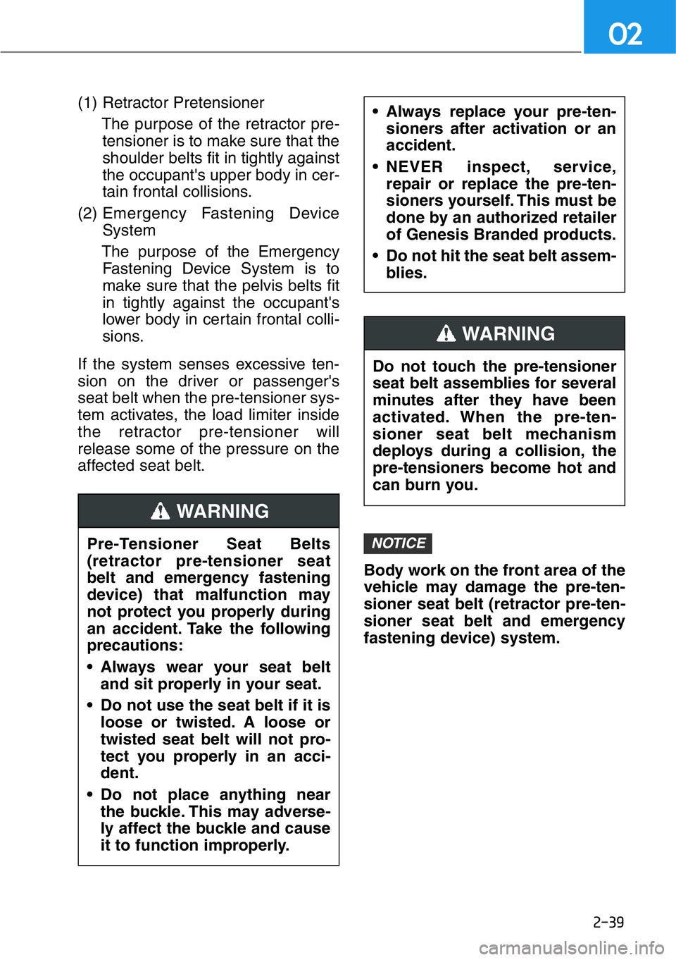 HYUNDAI GENESIS G90 2016 Workshop Manual 2-39
02
(1) Retractor Pretensioner
The purpose of the retractor pre-
tensioner is to make sure that the
shoulder belts fit in tightly against
the occupant's upper body in cer-
tain frontal collis HYUNDAI GENESIS G90 2016 Workshop Manual 2-39
02
(1) Retractor Pretensioner
The purpose of the retractor pre-
tensioner is to make sure that the
shoulder belts fit in tightly against
the occupant's upper body in cer-
tain frontal collis