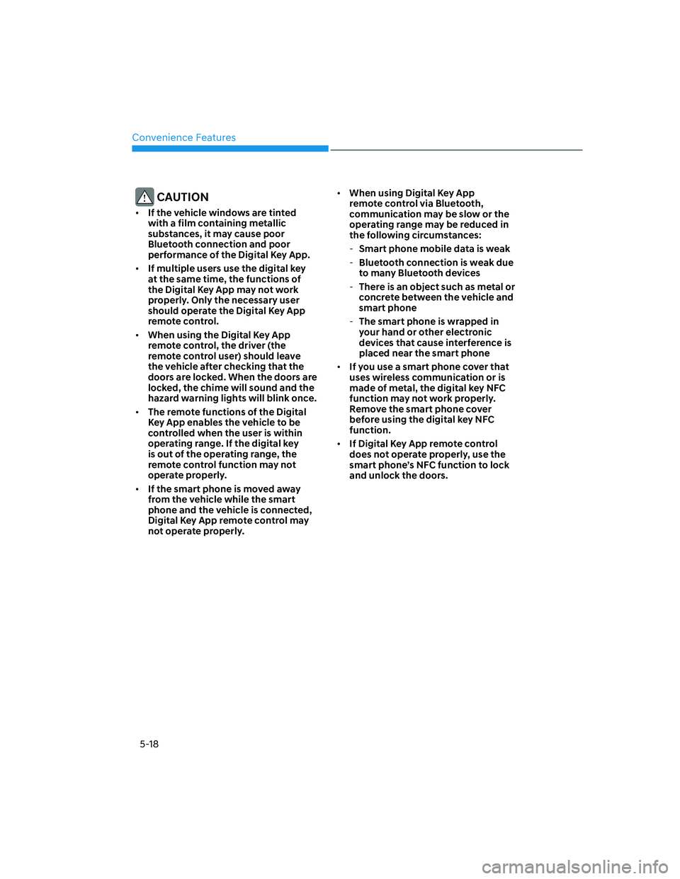 HYUNDAI GENESIS GV70 2022  Owners Manual Convenience Features
5-18
 CAUTION
• If the vehicle windows are tinted 
with a film containing metallic 
substances, it may cause poor 
Bluetooth connection and poor 
performance of the Digital Key 