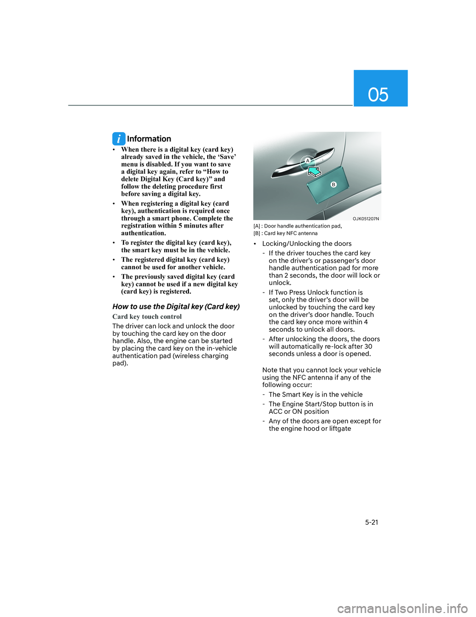 HYUNDAI GENESIS GV70 2022 Owners Guide 05
5-21
 Information
• �:�K�H�Q��W�K�H�U�H��L�V��D��G�L�J�L�W�D�O��N�H�\���F�D�U�G��N�H�\��
already saved in the vehicle, the ‘Save’ 
menu is disabled. If you want to save 
a digital k