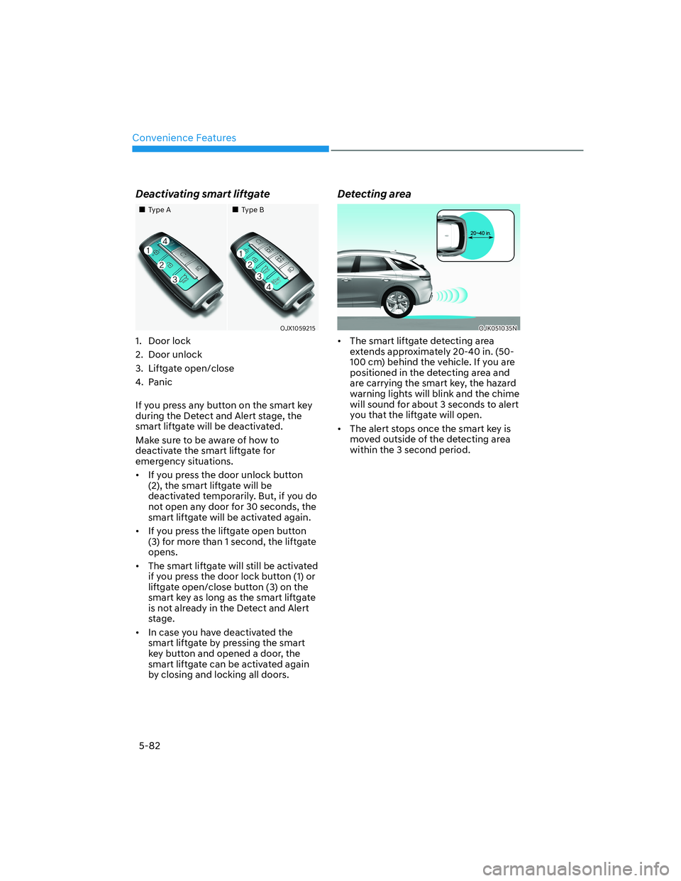 HYUNDAI GENESIS GV70 2022  Owners Manual Convenience Features
5-82
Deactivating smart liftgate
���„�„Type AType A���„�„Type BType B
OJX1059215OJX1059215
1. Door lock
2. Door unlock
3. Liftgate open/close
4. Panic
If you press any