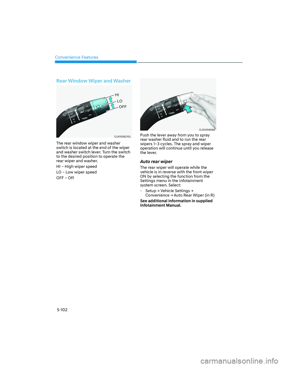 HYUNDAI GENESIS GV70 2022 Owners Manual Convenience Features
5-102
Rear Window Wiper and Washer
OJX1059270LOJX1059270L
The rear window wiper and washer
switch is located at the end of the wiper
and washer switch lever. Turn the switch
to HYUNDAI GENESIS GV70 2022 Owners Manual Convenience Features
5-102
Rear Window Wiper and Washer
OJX1059270LOJX1059270L
The rear window wiper and washer
switch is located at the end of the wiper
and washer switch lever. Turn the switch
to