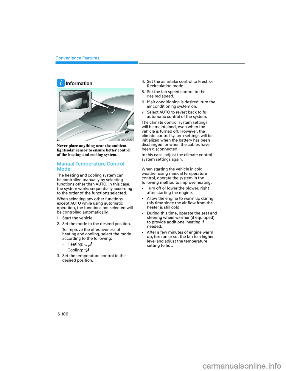 HYUNDAI GENESIS GV70 2022  Owners Manual Convenience Features
5-106
 Information
OJK050074OJK050074
Never place anything near the ambient 
�O�L�J�K�W��V�R�O�D�U��V�H�Q�V�R�U��W�R��H�Q�V�X�U�H��E�H�W�W�H�U��F�R�Q�W�U�R�O�
of the heatin