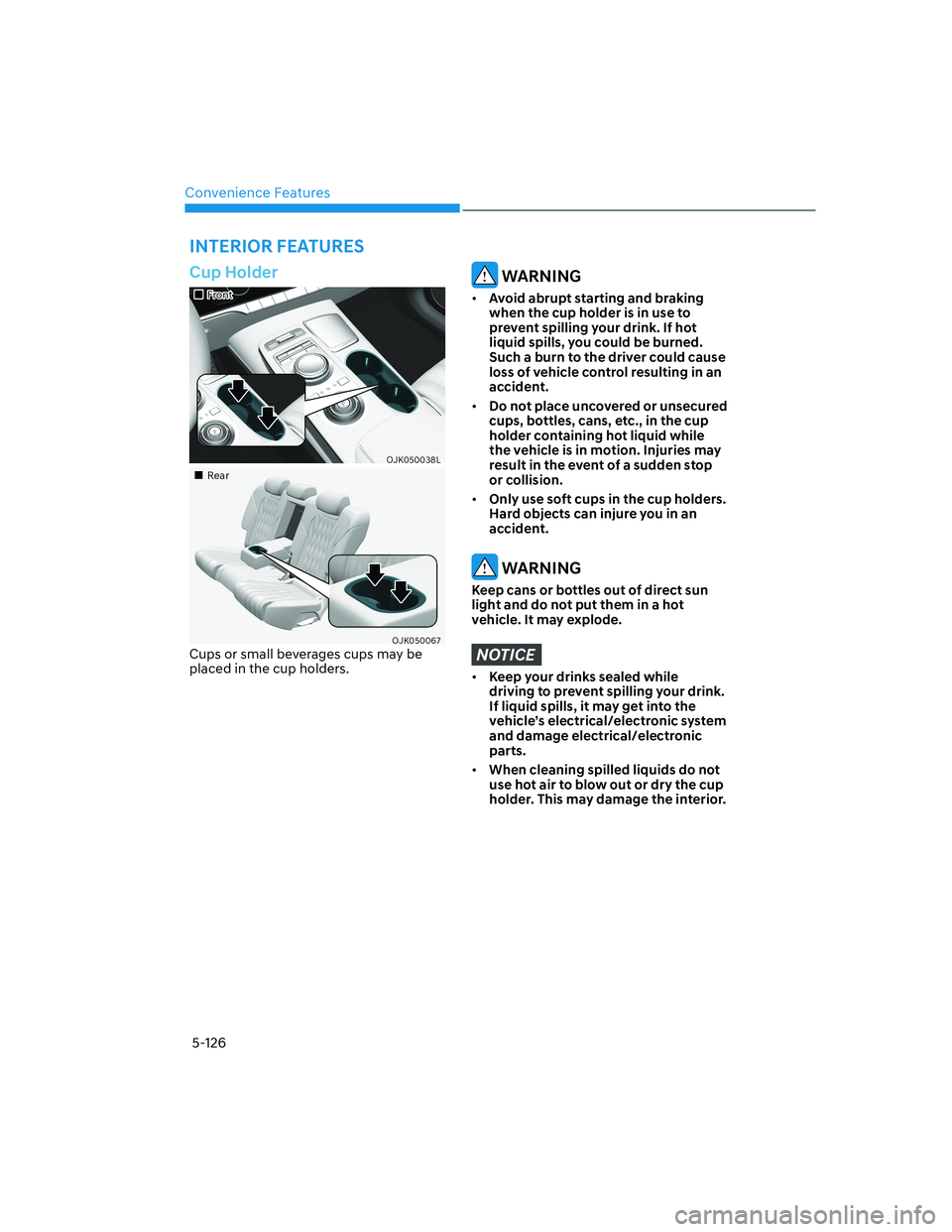 HYUNDAI GENESIS GV70 2022 Repair Manual Convenience Features
5-126
INTERIOR FEATURES
Cup Holder
���„�„FrontFront
OJK050038LOJK050038L
���„�„RearRear
OJK050067OJK050067Cups or small beverages cups may be 
placed in the cup holder