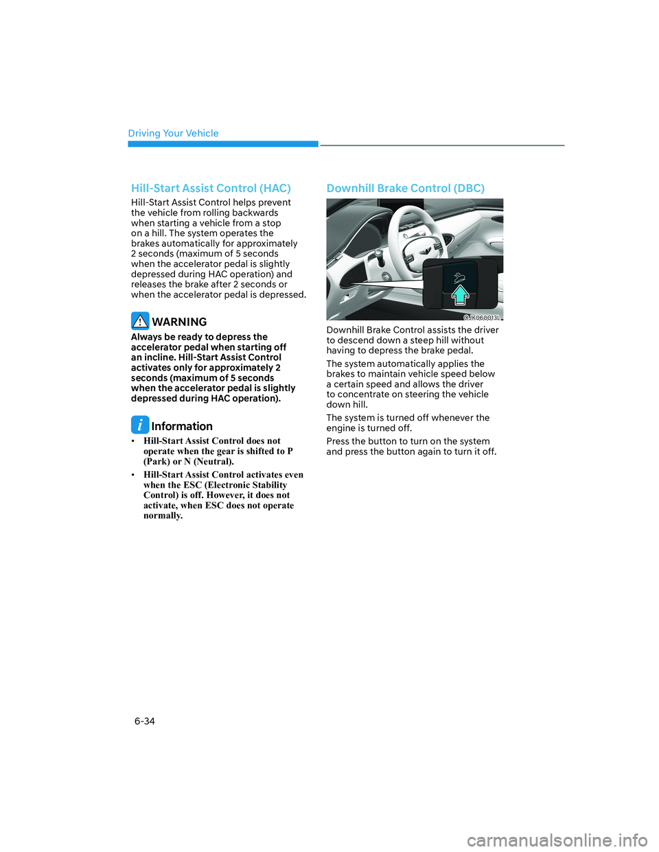 HYUNDAI GENESIS GV70 2022 Manual PDF Driving Your Vehicle
6-34
Hill-Start Assist Control (HAC)
Hill-Start Assist Control helps prevent 
the vehicle from rolling backwards 
when starting a vehicle from a stop 
on a hill. The system operat