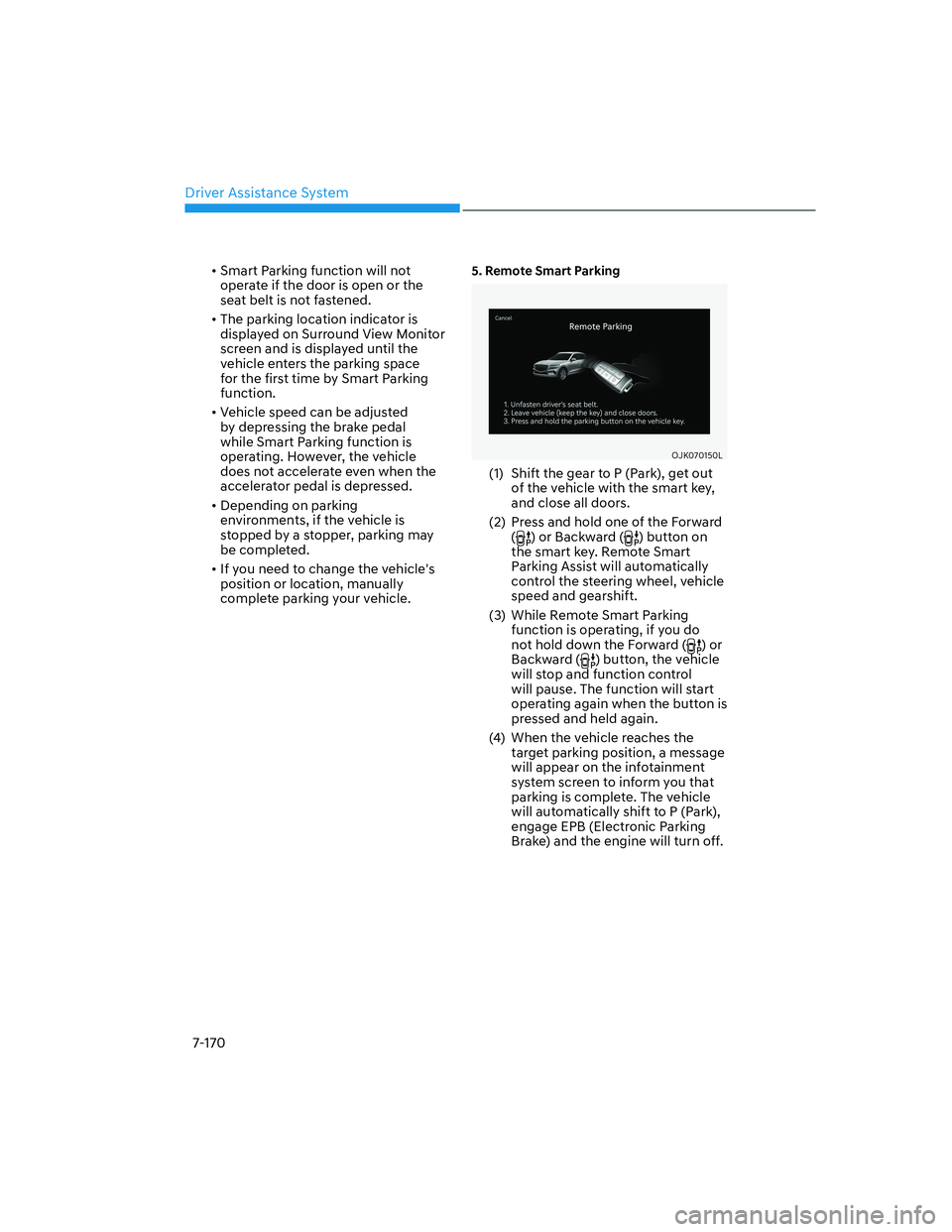 HYUNDAI GENESIS GV70 2022 Owners Manual Driver Assistance System
7-170
• Smart Parking function will not
operate if the door is open or the
seat belt is not fastened.
• The parking location indicator is
displayed on Surround View Mon HYUNDAI GENESIS GV70 2022 Owners Manual Driver Assistance System
7-170
• Smart Parking function will not
operate if the door is open or the
seat belt is not fastened.
• The parking location indicator is
displayed on Surround View Mon