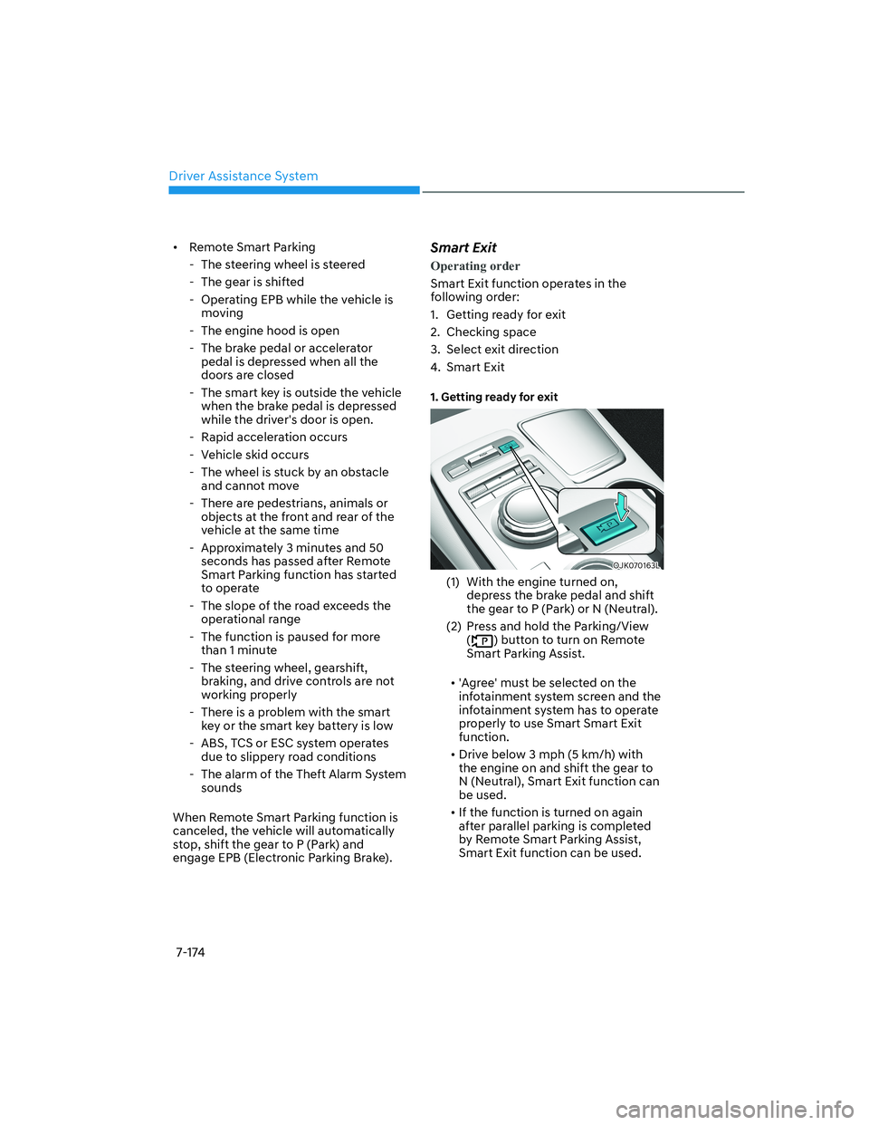 HYUNDAI GENESIS GV70 2022 Workshop Manual Driver Assistance System
7-174
•  Remote Smart Parking
  - The steering wheel is steered
  - The gear is shifted
  - Operating EPB while the vehicle is 
moving
  - The engine hood is open
  - The br