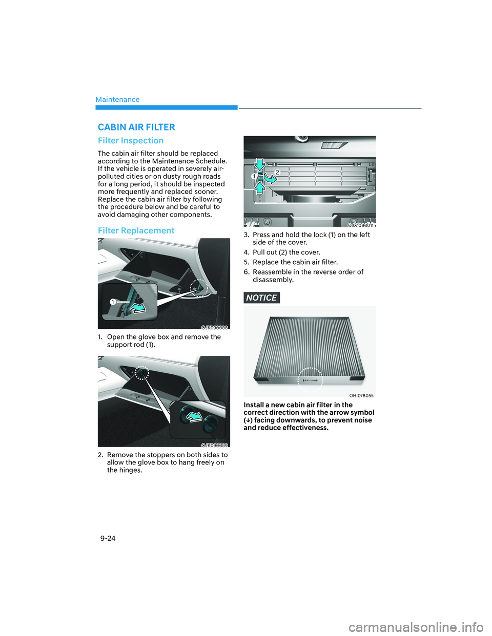 HYUNDAI GENESIS GV70 2022  Owners Manual Maintenance
9-24
Filter Inspection
The cabin air filter should be replaced 
according to the Maintenance Schedule. 
If the vehicle is operated in severely air-
polluted cities or on dusty rough roads 