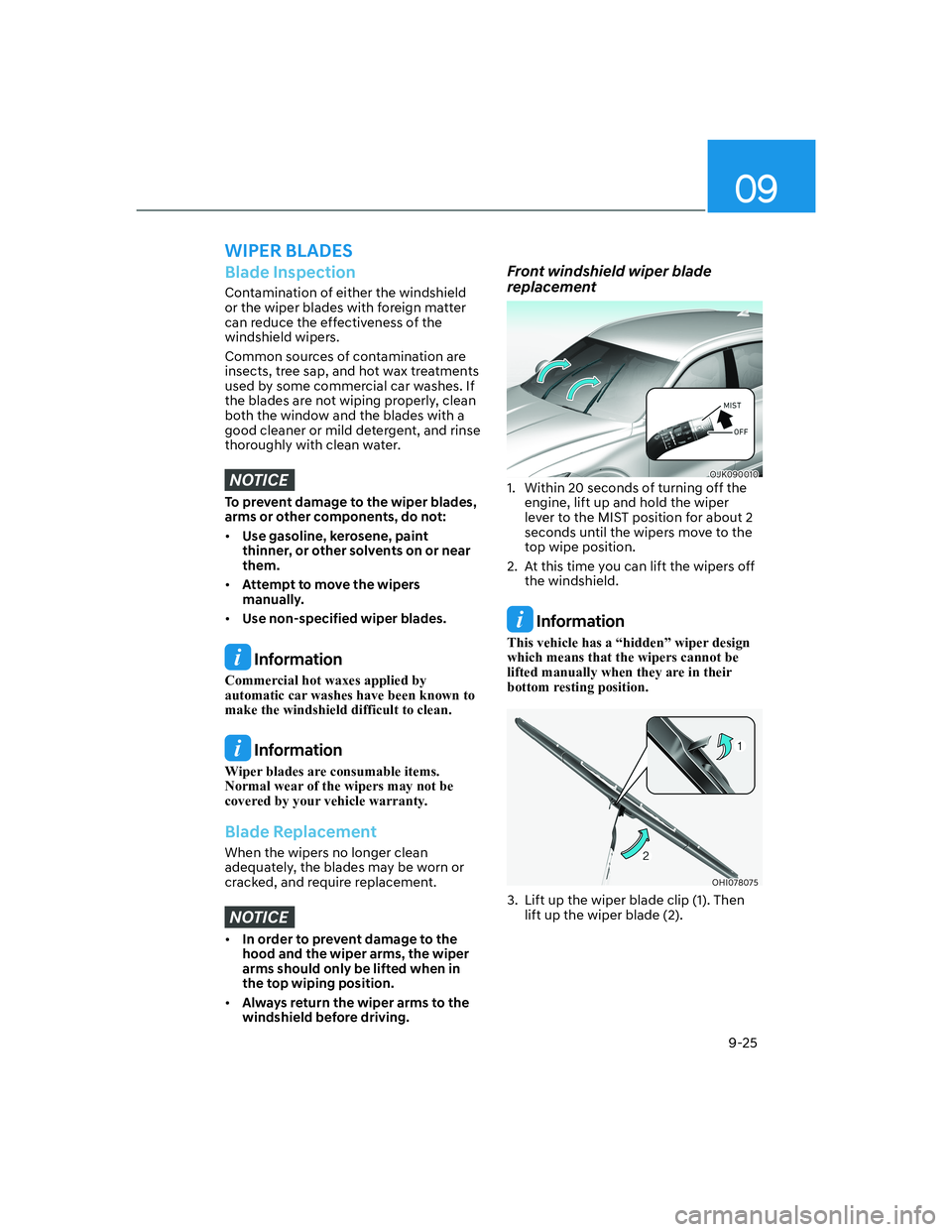 HYUNDAI GENESIS GV70 2022 Owners Manual 09
9-25
Blade Inspection
Contamination of either the windshield
or the wiper blades with foreign matter
can reduce the effectiveness of the
windshield wipers.
Common sources of contamination are
i HYUNDAI GENESIS GV70 2022 Owners Manual 09
9-25
Blade Inspection
Contamination of either the windshield
or the wiper blades with foreign matter
can reduce the effectiveness of the
windshield wipers.
Common sources of contamination are
i