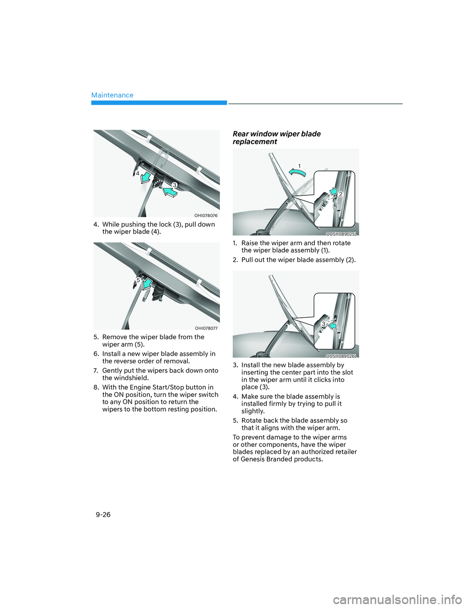 HYUNDAI GENESIS GV70 2022 Owners Manual Maintenance
9-26
OHI078076OHI078076
4. While pushing the lock (3), pull down
the wiper blade (4).
OHI078077OHI078077
5. Remove the wiper blade from the
wiper arm (5).
6. Install a new wiper blade HYUNDAI GENESIS GV70 2022 Owners Manual Maintenance
9-26
OHI078076OHI078076
4. While pushing the lock (3), pull down
the wiper blade (4).
OHI078077OHI078077
5. Remove the wiper blade from the
wiper arm (5).
6. Install a new wiper blade