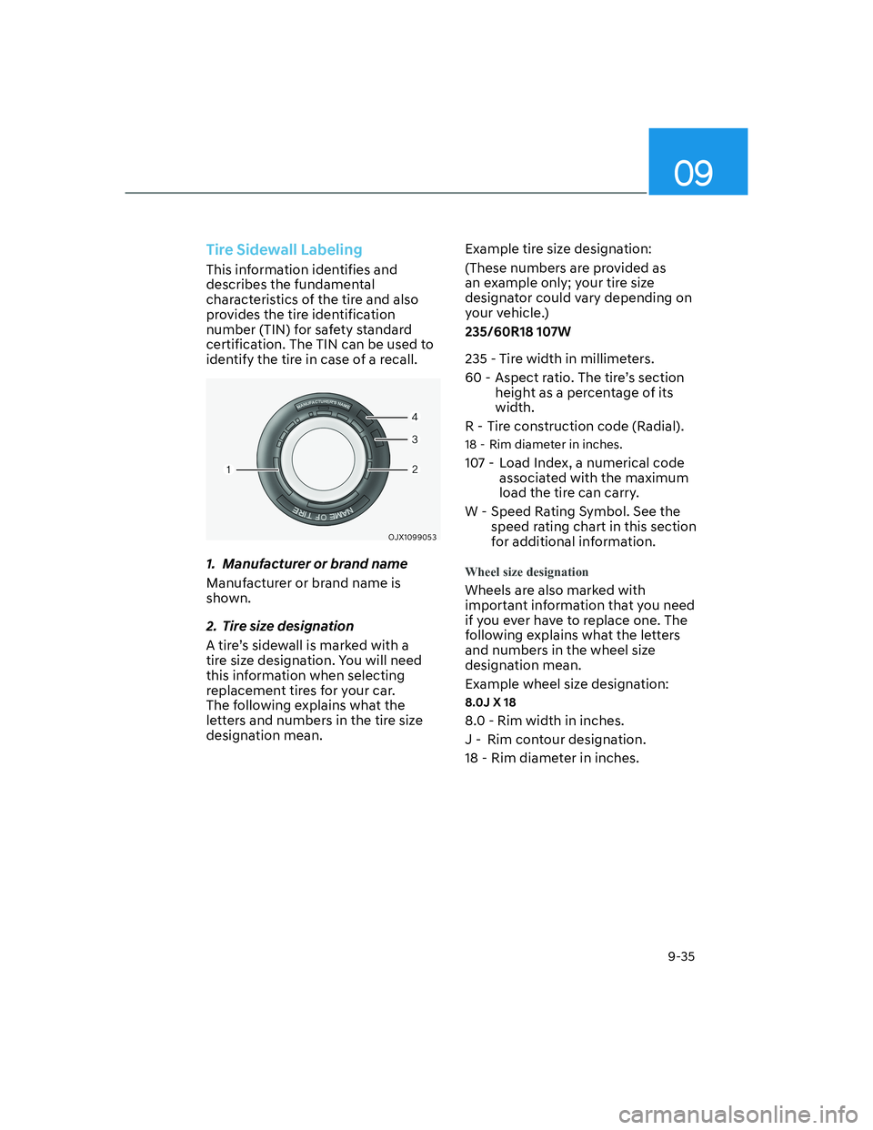 HYUNDAI GENESIS GV70 2022  Owners Manual 09
9-35
Tire Sidewall Labeling
This information identifies and 
describes the fundamental 
characteristics of the tire and also 
provides the tire identification 
number (TIN) for safety standard 
cer