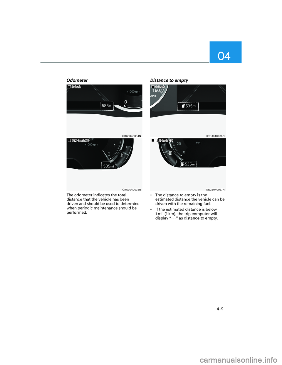 HYUNDAI GENESIS GV70 2021  Owners Manual 04
4-9
Odometer
���„�„8-inch8-inch
ORG3040034NORG3040034N
���„�„12.3-inch 3D 12.3-inch 3D 
ORG3040035NORG3040035N
The odometer indicates the total 
distance that the vehicle has been 
driv