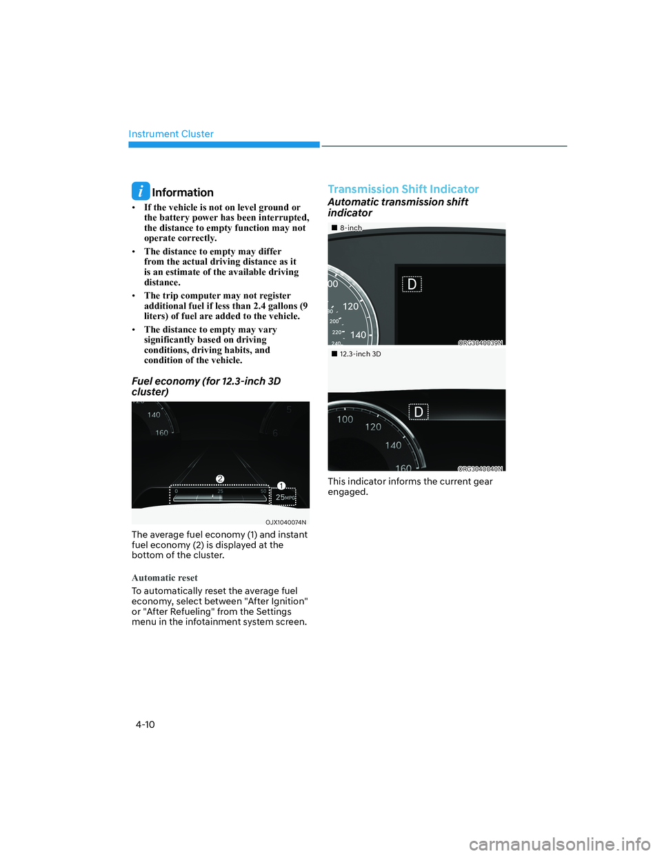 HYUNDAI GENESIS GV70 2021  Owners Manual Instrument Cluster
4-10
 Information
• If the vehicle is not on level ground or 
the battery power has been interrupted, 
the distance to empty function may not 
operate correctly.
• The distance 