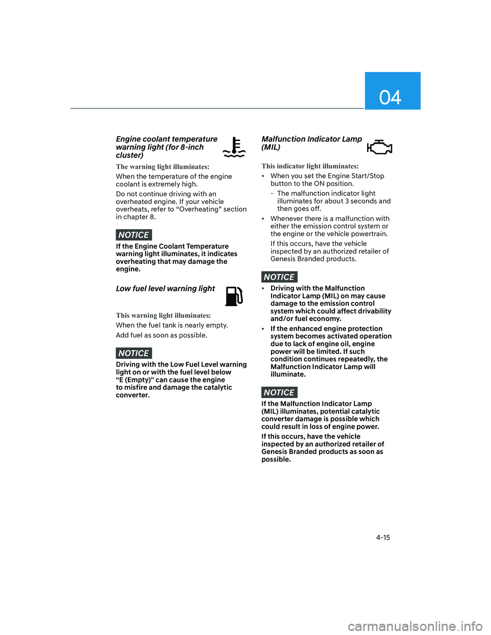 HYUNDAI GENESIS GV70 2021  Owners Manual 04
4-15
Engine coolant temperature 
warning light (for 8-inch 
cluster)
The warning light illuminates:
When the temperature of the engine 
coolant is extremely high.
Do not continue driving with an 
o