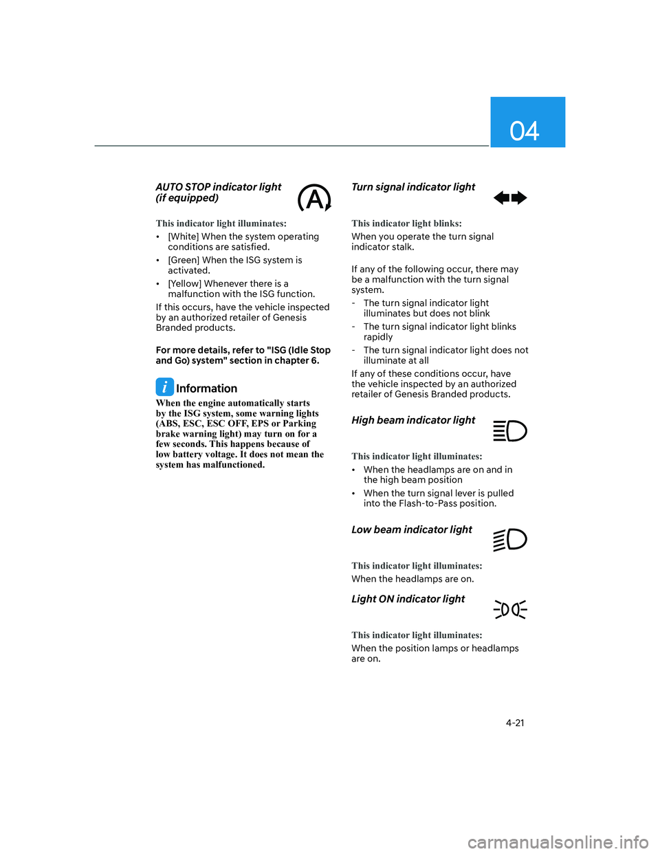 HYUNDAI GENESIS GV70 2021  Owners Manual 04
4-21
AUTO STOP indicator light  
(if equipped)
This indicator light illuminates:
•  [White] When the system operating 
conditions are satisfied.
•  [Green] When the ISG system is 
activated.
