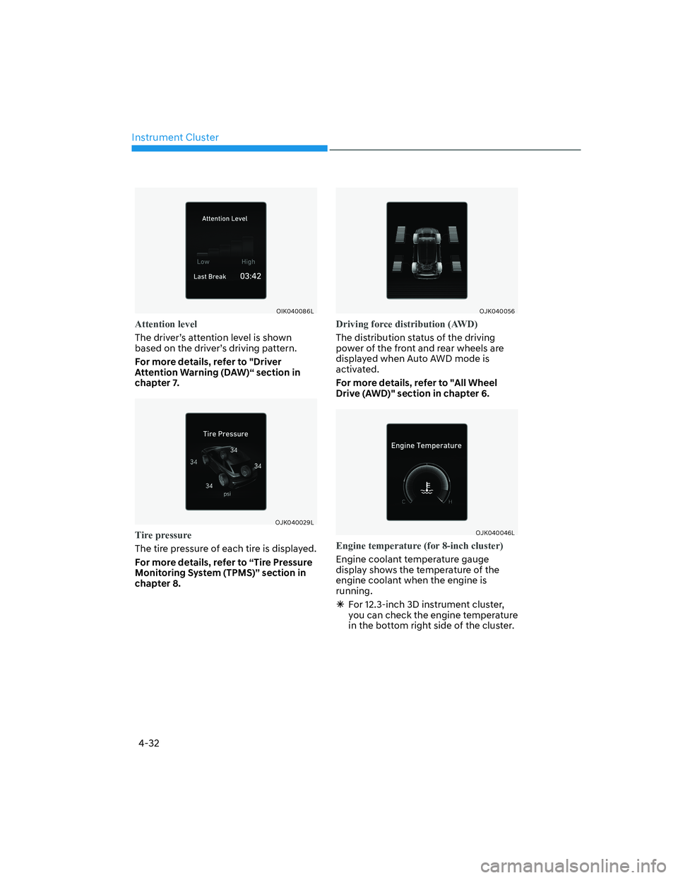 HYUNDAI GENESIS GV70 2021 User Guide Instrument Cluster
4-32
OIK040086LOIK040086L
Attention level
The driver’s attention level is shown
based on the driver’s driving pattern.
For more details, refer to "Driver
Attention Warning (D HYUNDAI GENESIS GV70 2021 User Guide Instrument Cluster
4-32
OIK040086LOIK040086L
Attention level
The driver’s attention level is shown
based on the driver’s driving pattern.
For more details, refer to "Driver
Attention Warning (D