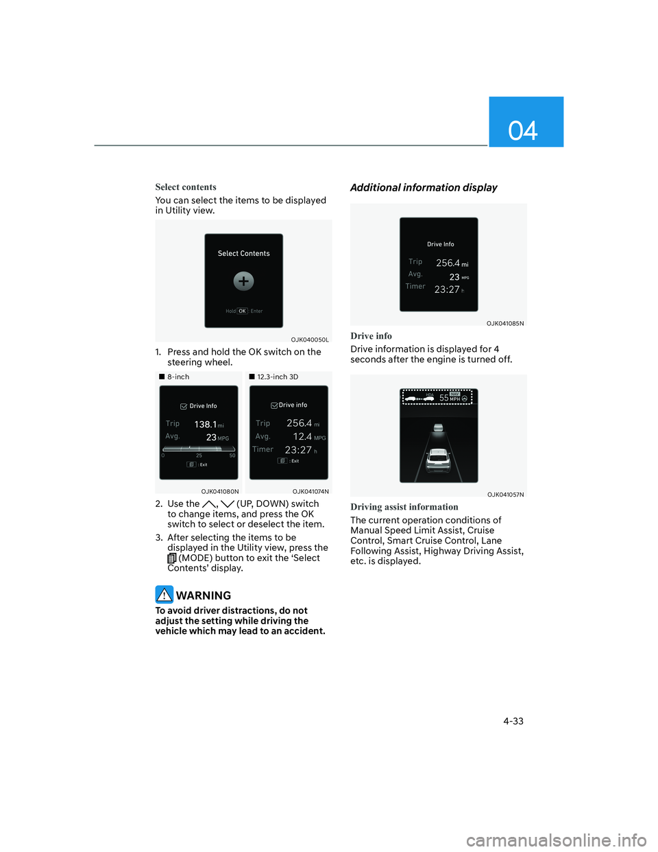 HYUNDAI GENESIS GV70 2021  Owners Manual 04
4-33
Select contents
You can select the items to be displayed 
in Utility view.
OJK040050LOJK040050L
1.  Press and hold the OK switch on the 
steering wheel.
���„�„8-inch8-inch���„�„12.
