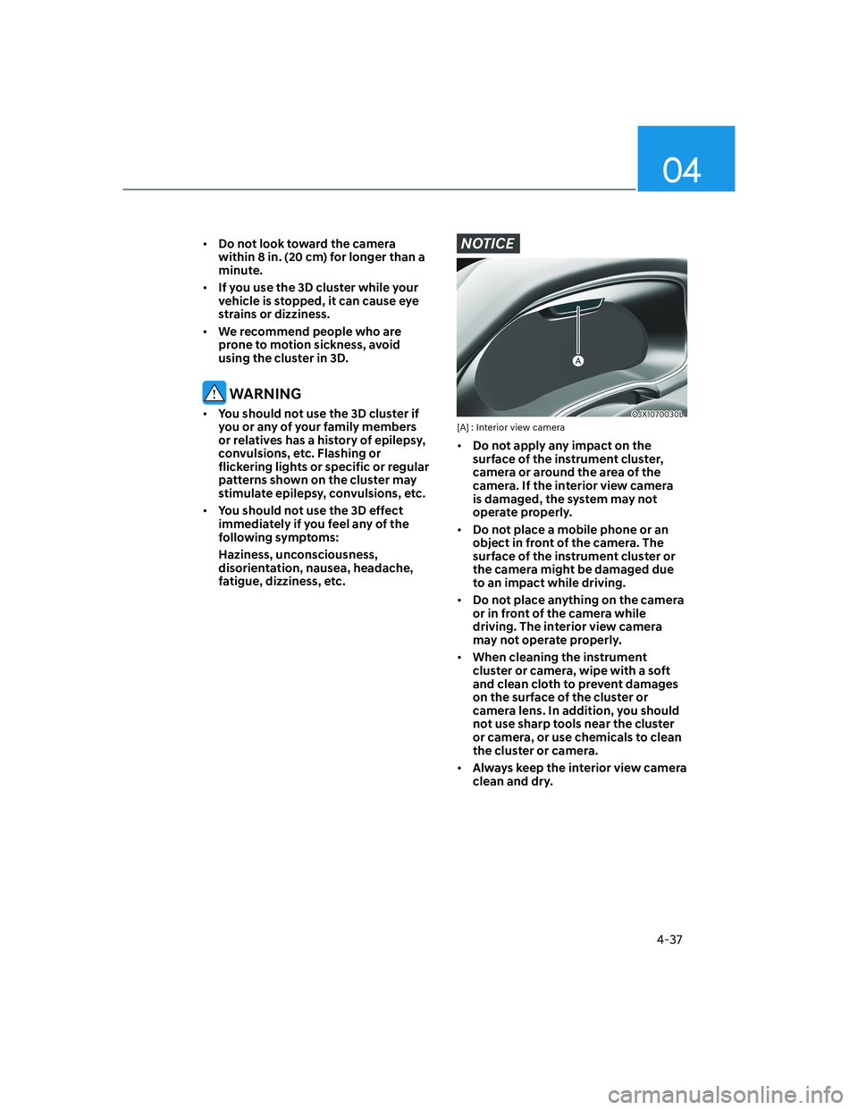 HYUNDAI GENESIS GV70 2021 Owners Manual 04
4-37
• Do not look toward the camera
within 8 in. (20 cm) for longer than a
minute.
• If you use the 3D cluster while your
vehicle is stopped, it can cause eye
strains or dizziness.
• We HYUNDAI GENESIS GV70 2021 Owners Manual 04
4-37
• Do not look toward the camera
within 8 in. (20 cm) for longer than a
minute.
• If you use the 3D cluster while your
vehicle is stopped, it can cause eye
strains or dizziness.
• We