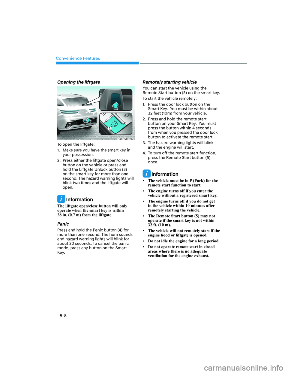 HYUNDAI GENESIS GV70 2021 Owners Manual Convenience Features
5-8
Opening the liftgate
OJK051001NOJK051001N
To open the liftgate:
1. Make sure you have the smart key in
your possession.
2. Press either the liftgate open/close
button on t HYUNDAI GENESIS GV70 2021 Owners Manual Convenience Features
5-8
Opening the liftgate
OJK051001NOJK051001N
To open the liftgate:
1. Make sure you have the smart key in
your possession.
2. Press either the liftgate open/close
button on t