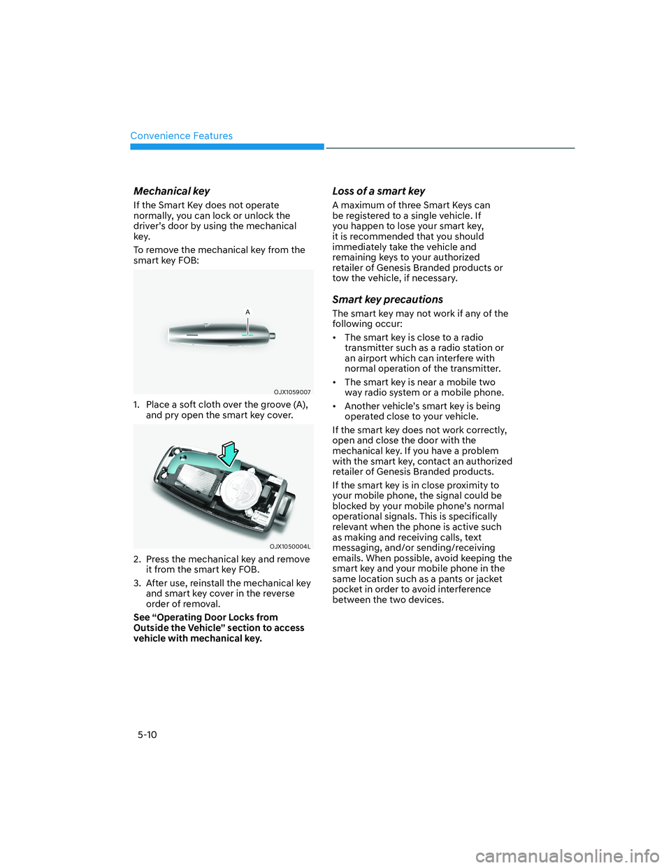 HYUNDAI GENESIS GV70 2021 Owners Manual Convenience Features
5-10
Mechanical key
If the Smart Key does not operate
normally, you can lock or unlock the
driver’s door by using the mechanical
key.
To remove the mechanical key from the
s HYUNDAI GENESIS GV70 2021 Owners Manual Convenience Features
5-10
Mechanical key
If the Smart Key does not operate
normally, you can lock or unlock the
driver’s door by using the mechanical
key.
To remove the mechanical key from the
s