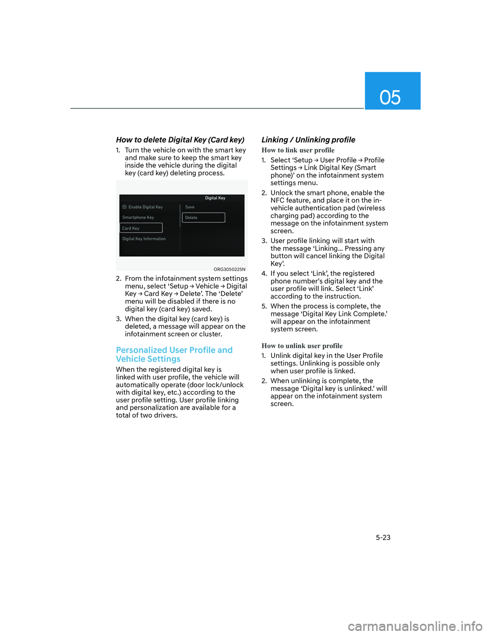HYUNDAI GENESIS GV70 2021  Owners Manual 05
5-23
How to delete Digital Key (Card key)
1.  Turn the vehicle on with the smart key 
and make sure to keep the smart key 
inside the vehicle during the digital 
key (card key) deleting process. 
O