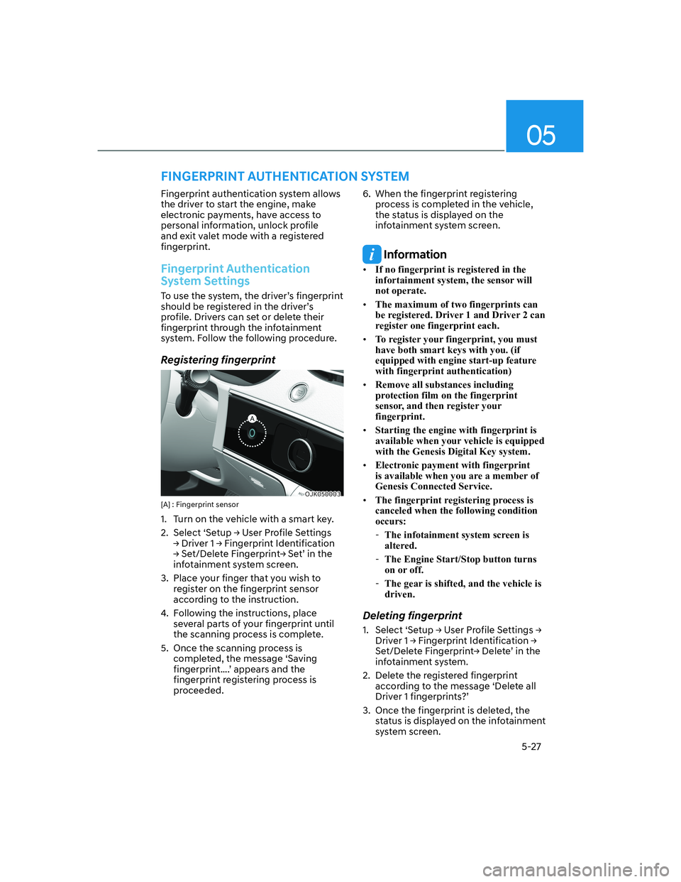 HYUNDAI GENESIS GV70 2021 Owners Manual 05
5-27
FINGERPRINT AUTHENTICATION SYSTEM
Fingerprint authentication system allows
the driver to start the engine, make
electronic payments, have access to
personal information, unlock profile
and HYUNDAI GENESIS GV70 2021 Owners Manual 05
5-27
FINGERPRINT AUTHENTICATION SYSTEM
Fingerprint authentication system allows
the driver to start the engine, make
electronic payments, have access to
personal information, unlock profile
and