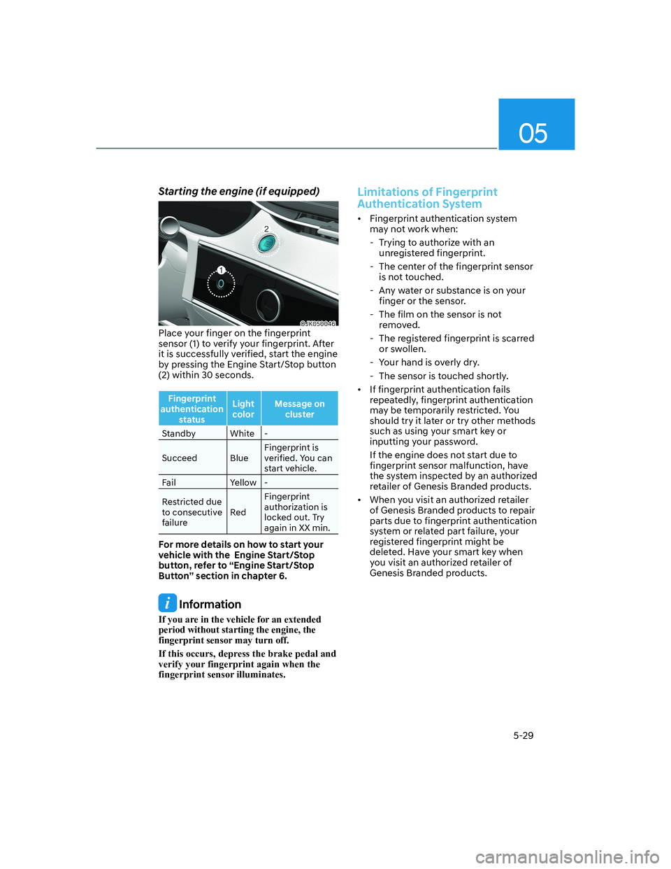 HYUNDAI GENESIS GV70 2021 Owners Manual 05
5-29
Starting the engine (if equipped)
OJK050046OJK050046Place your finger on the fingerprint
sensor (1) to verify your fingerprint. After
it is successfully verified, start the engine
by pressi HYUNDAI GENESIS GV70 2021 Owners Manual 05
5-29
Starting the engine (if equipped)
OJK050046OJK050046Place your finger on the fingerprint
sensor (1) to verify your fingerprint. After
it is successfully verified, start the engine
by pressi