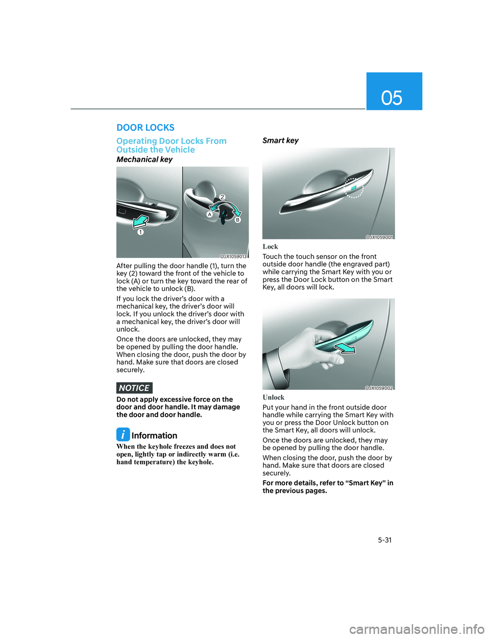HYUNDAI GENESIS GV70 2021 Owners Manual 05
5-31
Operating Door Locks From
Outside the Vehicle
Mechanical key
OJX1059013OJX1059013
After pulling the door handle (1), turn the
key (2) toward the front of the vehicle to
lock (A) or turn the HYUNDAI GENESIS GV70 2021 Owners Manual 05
5-31
Operating Door Locks From
Outside the Vehicle
Mechanical key
OJX1059013OJX1059013
After pulling the door handle (1), turn the
key (2) toward the front of the vehicle to
lock (A) or turn the