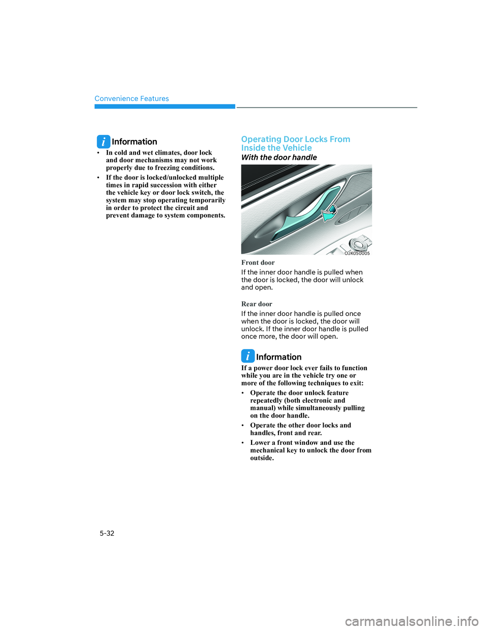 HYUNDAI GENESIS GV70 2021  Owners Manual Convenience Features
5-32
 Information
• In cold and wet climates, door lock 
and door mechanisms may not work 
properly due to freezing conditions.
• �,�I��W�K�H��G�R�R�U��L�V��O�R�F�N�H�G��