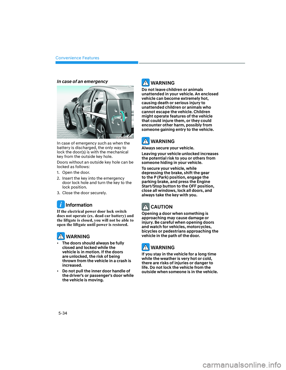HYUNDAI GENESIS GV70 2021  Owners Manual Convenience Features
5-34
In case of an emergency
OJK051036N OJK051036N 
In case of emergency such as when the 
battery is discharged, the only way to 
lock the door(s) is with the mechanical 
key fro