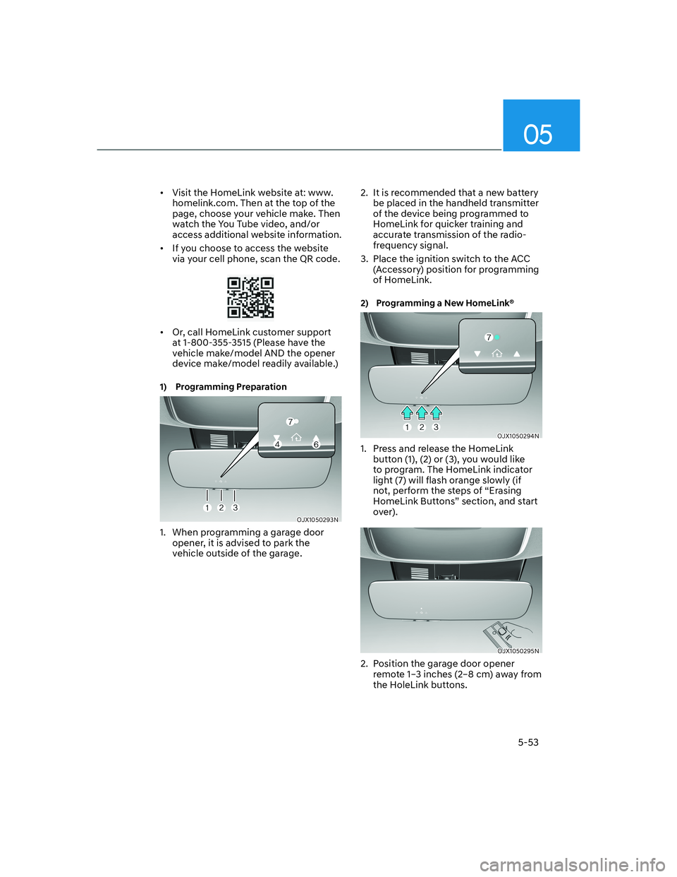 HYUNDAI GENESIS GV70 2021  Owners Manual 05
5-53
•  Visit the HomeLink website at: www.
homelink.com. Then at the top of the 
page, choose your vehicle make. Then 
watch the You Tube video, and/or 
access additional website information.
