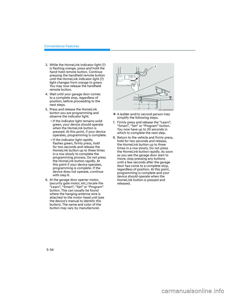 HYUNDAI GENESIS GV70 2021  Owners Manual Convenience Features
5-54
3.  While the HomeLink indicator light (7) 
is flashing orange, press and hold the 
hand-held remote button. Continue 
pressing the handheld remote button 
until the HomeLink