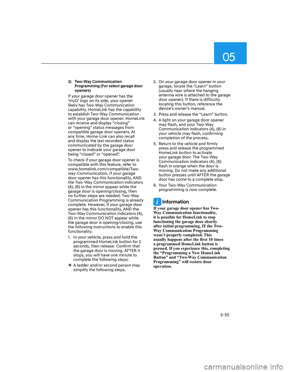 HYUNDAI GENESIS GV70 2021  Owners Manual 05
5-55
3)  Two-Way Communication 
Programming (For select garage door 
openers)
If your garage door opener has the 
‘myQ’ logo on its side, your opener 
likely has Two-Way Communication 
capabili