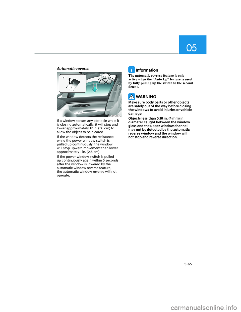HYUNDAI GENESIS GV70 2021 Owners Manual 05
5-65
Automatic reverse
OJK050015OJK050015
If a window senses any obstacle while it
is closing automatically, it will stop and
lower approximately 12 in. (30 cm) to
allow the object to be cleared HYUNDAI GENESIS GV70 2021 Owners Manual 05
5-65
Automatic reverse
OJK050015OJK050015
If a window senses any obstacle while it
is closing automatically, it will stop and
lower approximately 12 in. (30 cm) to
allow the object to be cleared