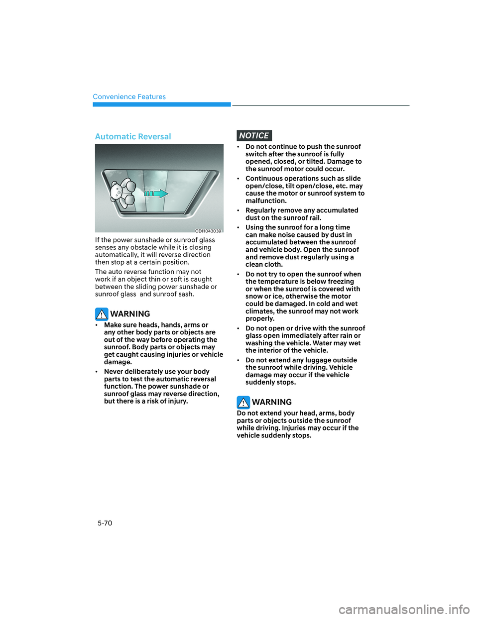 HYUNDAI GENESIS GV70 2021  Owners Manual Convenience Features
5-70
Automatic Reversal
ODH043039ODH043039
If the power sunshade or sunroof glass 
senses any obstacle while it is closing 
automatically, it will reverse direction 
then stop at 