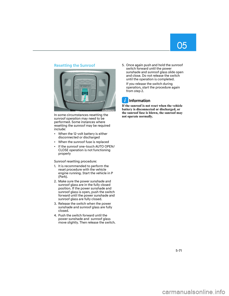 HYUNDAI GENESIS GV70 2021  Owners Manual 05
5-71
Resetting the Sunroof
OJK051216NOJK051216N
In some circumstances resetting the 
sunroof operation may need to be 
performed. Some instances where 
resetting the sunroof may be required 
includ