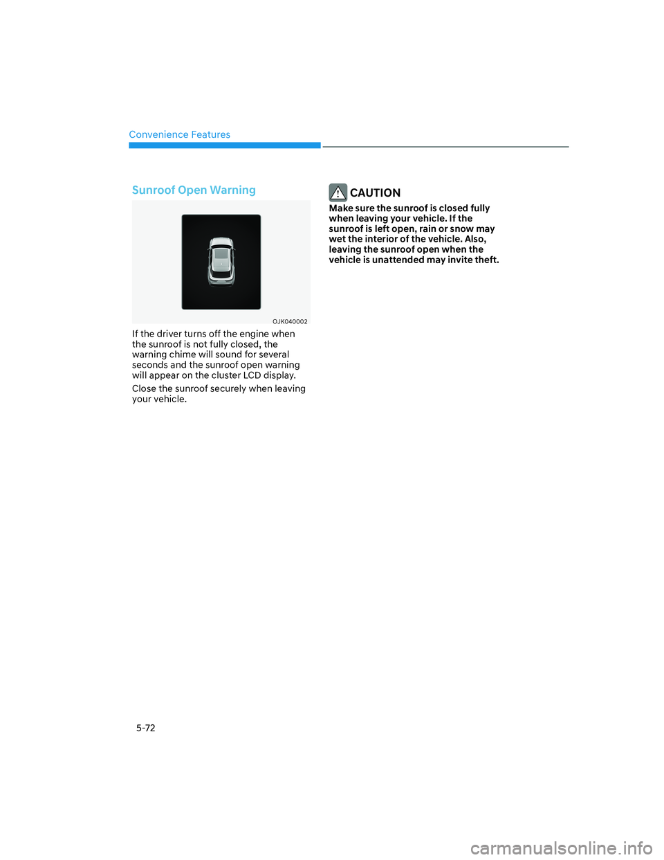 HYUNDAI GENESIS GV70 2021  Owners Manual Convenience Features
5-72
Sunroof Open Warning
OJK040002OJK040002
If the driver turns off the engine when 
the sunroof is not fully closed, the 
warning chime will sound for several 
seconds and the s