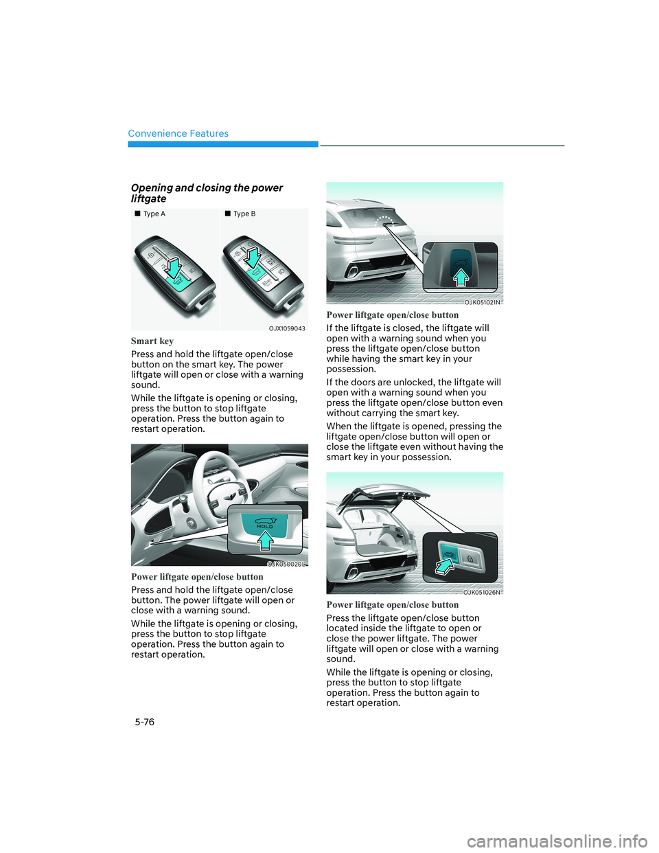 HYUNDAI GENESIS GV70 2021  Owners Manual Convenience Features
5-76
Opening and closing the power 
liftgate
���„�„Type AType A���„�„Type BType B
OJX1059043OJX1059043
Smart key
Press and hold the liftgate open/close 
button on the 