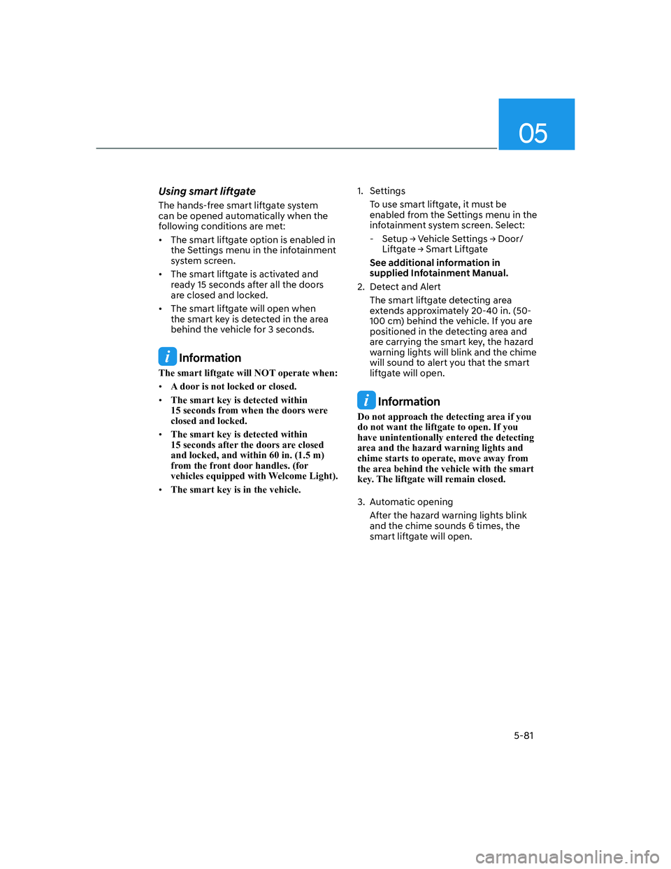 HYUNDAI GENESIS GV70 2021 Owners Manual 05
5-81
Using smart liftgate
The hands-free smart liftgate system
can be opened automatically when the
following conditions are met:
• The smart liftgate option is enabled in
the Settings menu i HYUNDAI GENESIS GV70 2021 Owners Manual 05
5-81
Using smart liftgate
The hands-free smart liftgate system
can be opened automatically when the
following conditions are met:
• The smart liftgate option is enabled in
the Settings menu i