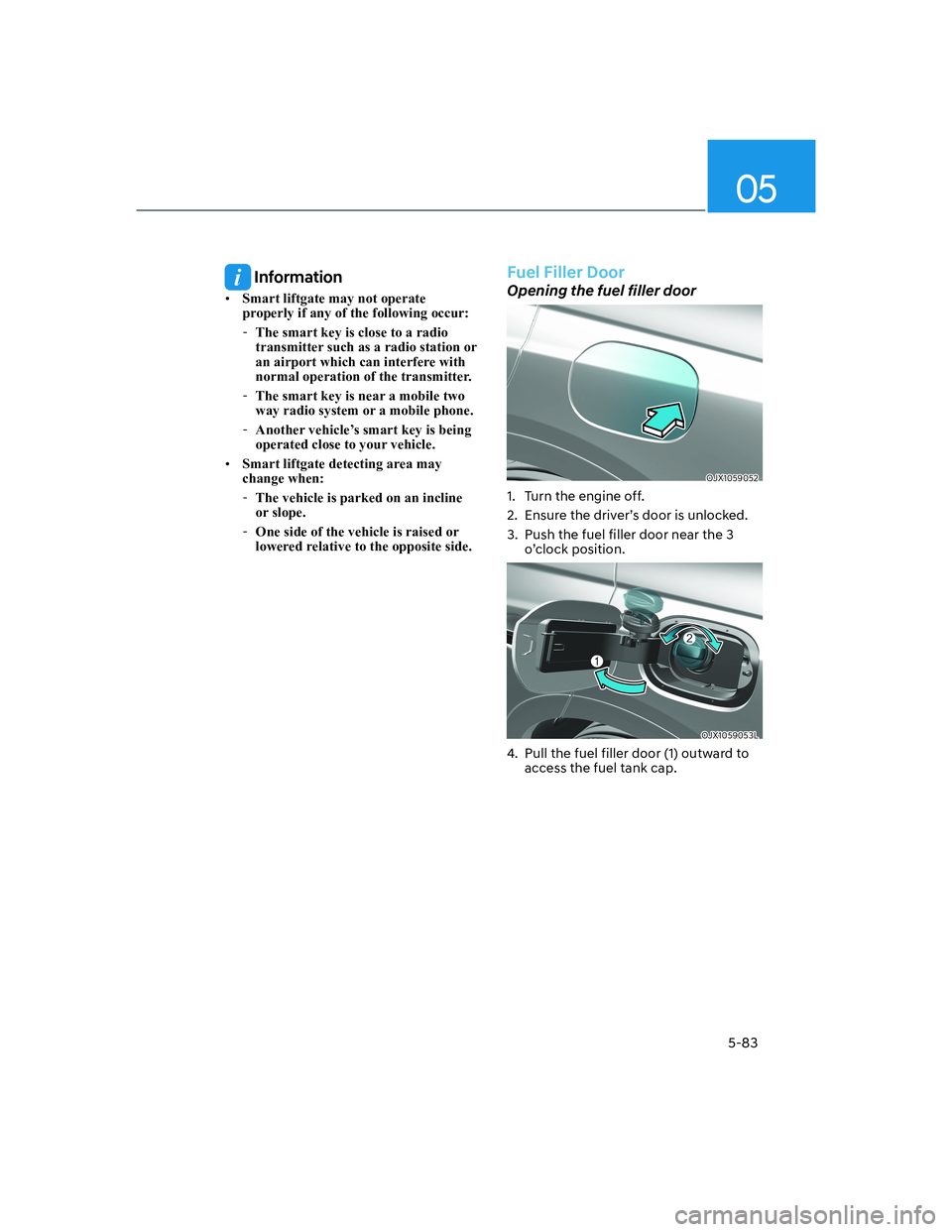 HYUNDAI GENESIS GV70 2021  Owners Manual 05
5-83
 Information
• Smart liftgate may not operate 
properly if any of the following occur:
  -The smart key is close to a radio 
transmitter such as a radio station or 
an airport which can inte