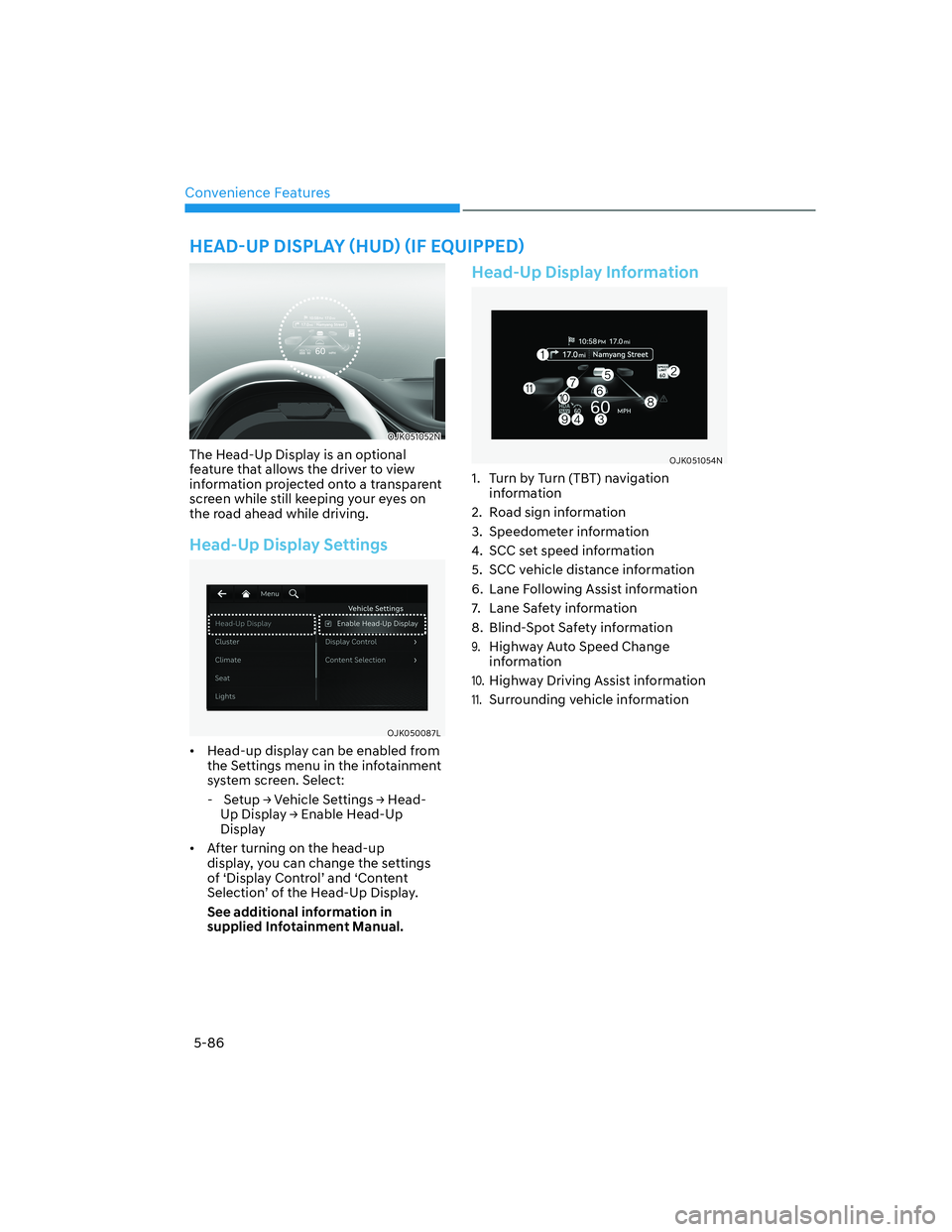 HYUNDAI GENESIS GV70 2021  Owners Manual Convenience Features
5-86
�+�(�$�â�8�3���,�6�3�/�$�<�í�+�8�î�í�,�)��(�4�8�,�3�3�(�î
OJK051052NOJK051052N
The Head-Up Display is an optional 
feature that allows the driver to view 
i