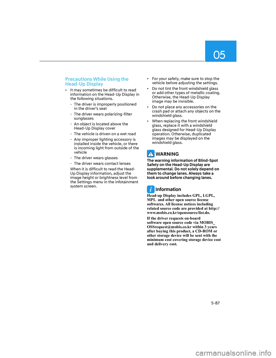 HYUNDAI GENESIS GV70 2021  Owners Manual 05
5-87
Precautions While Using the 
Head-Up Display
•  It may sometimes be difficult to read 
information on the Head-Up Display in 
the following situations.
  - The driver is improperly positione