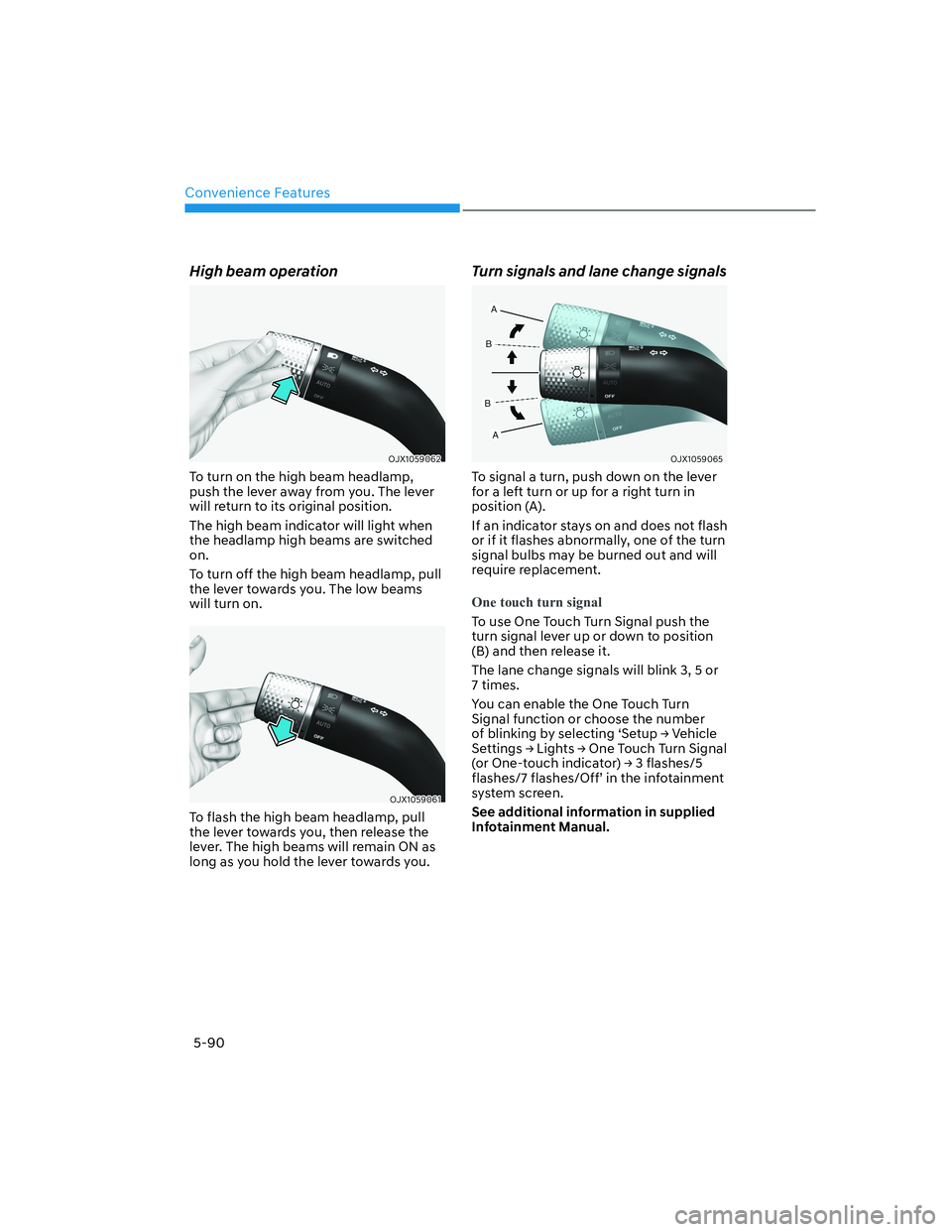 HYUNDAI GENESIS GV70 2021 Owners Manual Convenience Features
5-90
High beam operation
OJX1059062OJX1059062
To turn on the high beam headlamp,
push the lever away from you. The lever
will return to its original position.
The high beam indi HYUNDAI GENESIS GV70 2021 Owners Manual Convenience Features
5-90
High beam operation
OJX1059062OJX1059062
To turn on the high beam headlamp,
push the lever away from you. The lever
will return to its original position.
The high beam indi