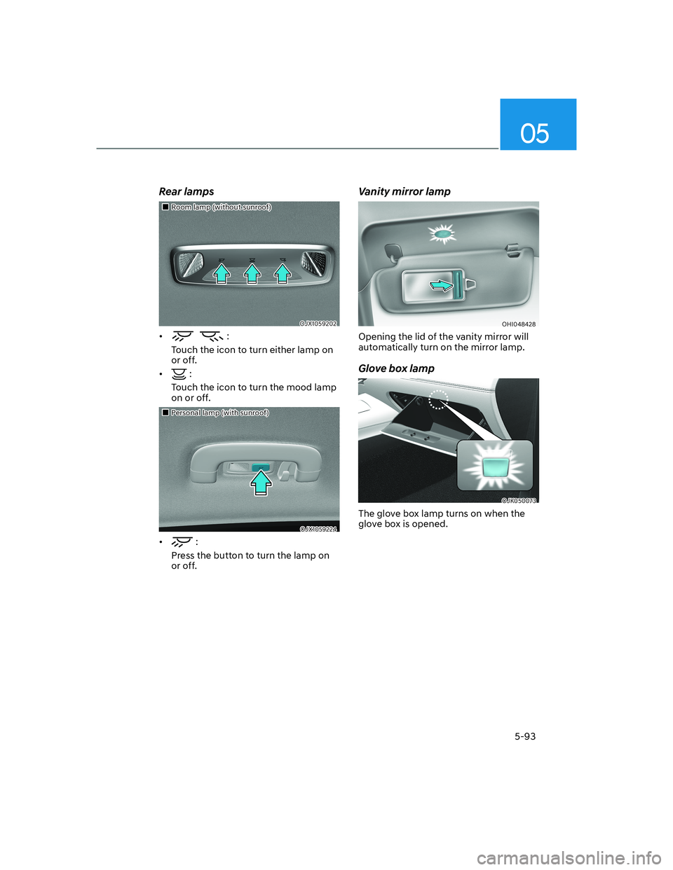 HYUNDAI GENESIS GV70 2021  Owners Manual 05
5-93
Rear lamps
���„�„Room lamp (without sunroof)Room lamp (without sunroof)
OJX1059202OJX1059202
•  :
Touch the icon to turn either lamp on 
or off.
• 
 :
Touch the icon to turn the mood